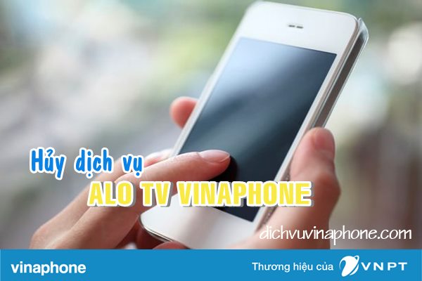 Hướng dẫn hủy dịch vụ ALO TV Vinaphone 