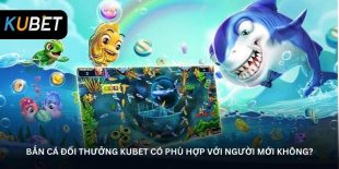 ban-ca-doi-thuong-kubet-co-phu-hop-voi-nguoi-moi-khong
